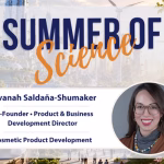 A promotional graphic for Summer of Science featuring a headshot of Savanah Saldaña-Shumaker, listed as Co-Founder, Product & Business Development Director, specializing in cosmetic product development. Wind turbines and cityscape in background.