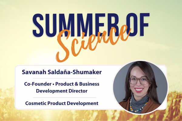 A promotional graphic titled Summer of Science features a headshot of Savanah Saldaña-Shumaker, Co-Founder, Product & Business Development Director, specializing in cosmetic product development.
