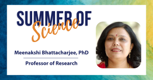 Summer of Science Spotlight of Meenakshi Bhattacharjee, PhD