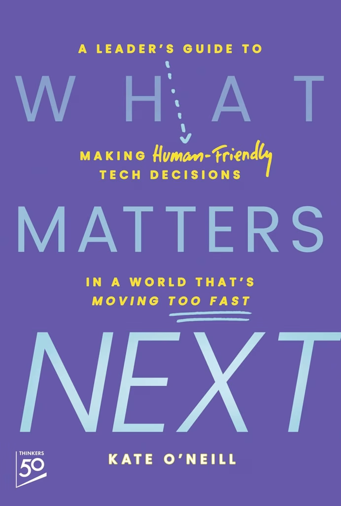 Book cover titled What Matters Next by Kate O’Neill. The subtitle reads, A leader’s guide to making human-friendly tech decisions in a world that’s moving too fast. The background is purple with yellow and white text.